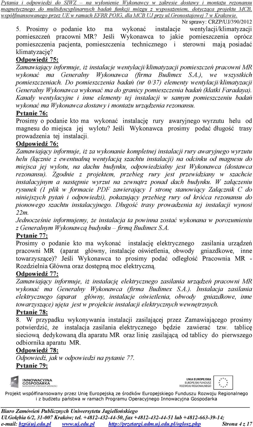 Odpowiedź 75: Zamawiający informuje, iż instalacje wentylacji/klimatyzacji pomieszczeń pracowni MR wykonać ma Generalny Wykonawca (firma Budimex S.A.), we wszystkich pomieszczeniach.