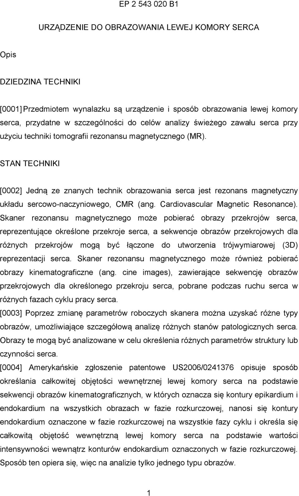 STAN TECHNIKI [0002] Jedną ze znanych technik obrazowania serca jest rezonans magnetyczny układu sercowo-naczyniowego, CMR (ang. Cardiovascular Magnetic Resonance).