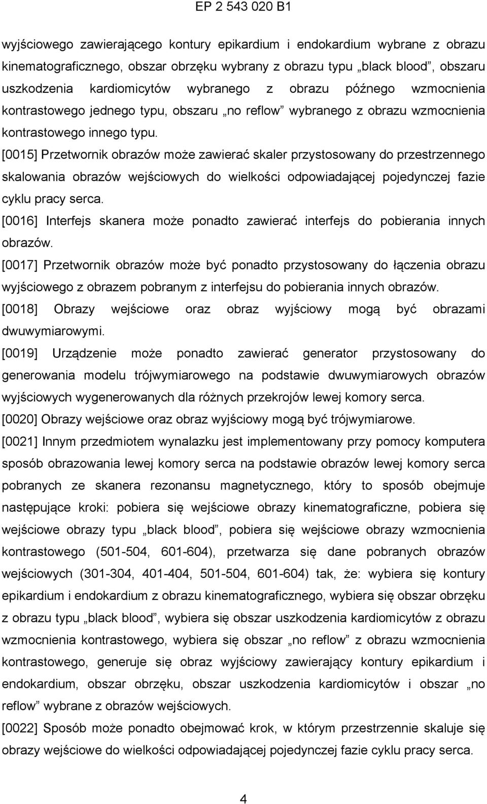 [0015] Przetwornik obrazów może zawierać skaler przystosowany do przestrzennego skalowania obrazów wejściowych do wielkości odpowiadającej pojedynczej fazie cyklu pracy serca.