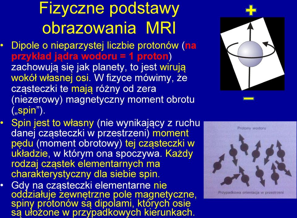 Spin jest to własny (nie wynikający z ruchu danej cząsteczki w przestrzeni) moment pędu (moment obrotowy) tej cząsteczki w układzie, w którym ona spoczywa.