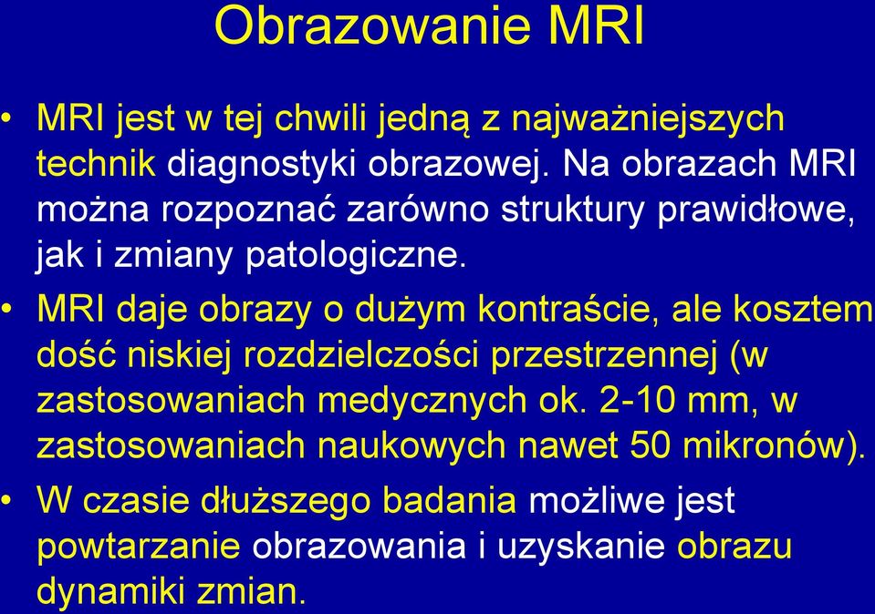 MRI daje obrazy o dużym kontraście, ale kosztem dość niskiej rozdzielczości przestrzennej (w zastosowaniach