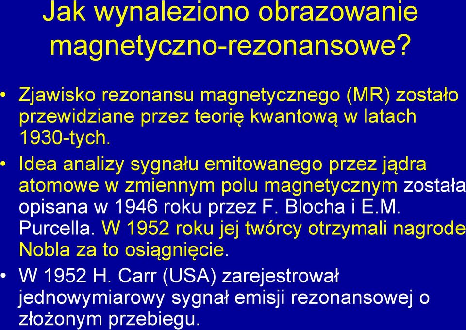 Idea analizy sygnału emitowanego przez jądra atomowe w zmiennym polu magnetycznym została opisana w 1946 roku przez