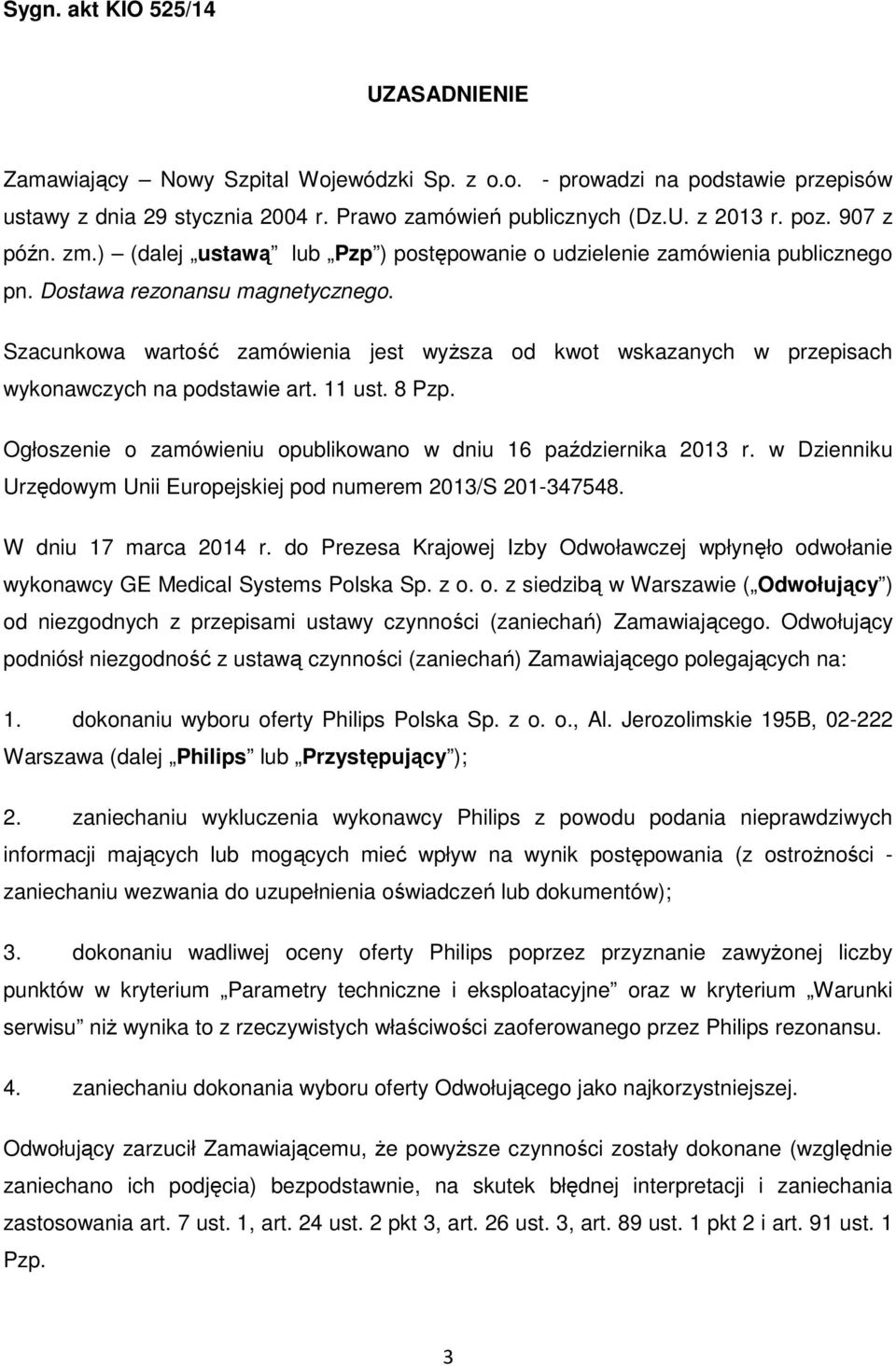 Szacunkowa wartość zamówienia jest wyższa od kwot wskazanych w przepisach wykonawczych na podstawie art. 11 ust. 8 Pzp. Ogłoszenie o zamówieniu opublikowano w dniu 16 października 2013 r.