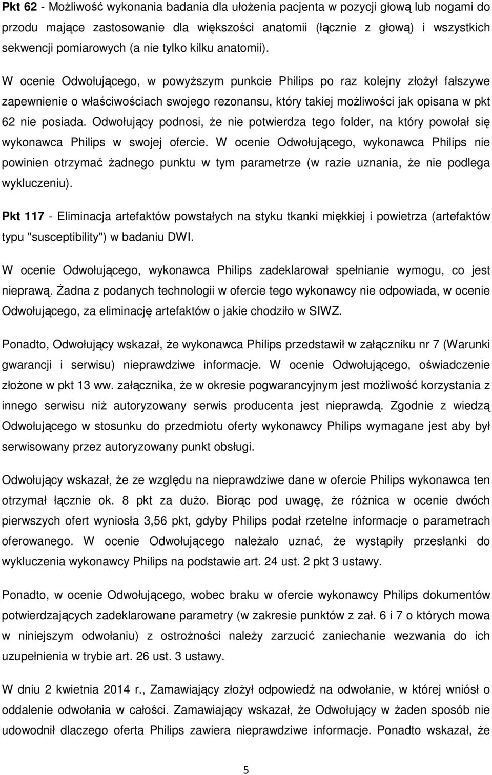 W ocenie Odwołującego, w powyższym punkcie Philips po raz kolejny złożył fałszywe zapewnienie o właściwościach swojego rezonansu, który takiej możliwości jak opisana w pkt 62 nie posiada.