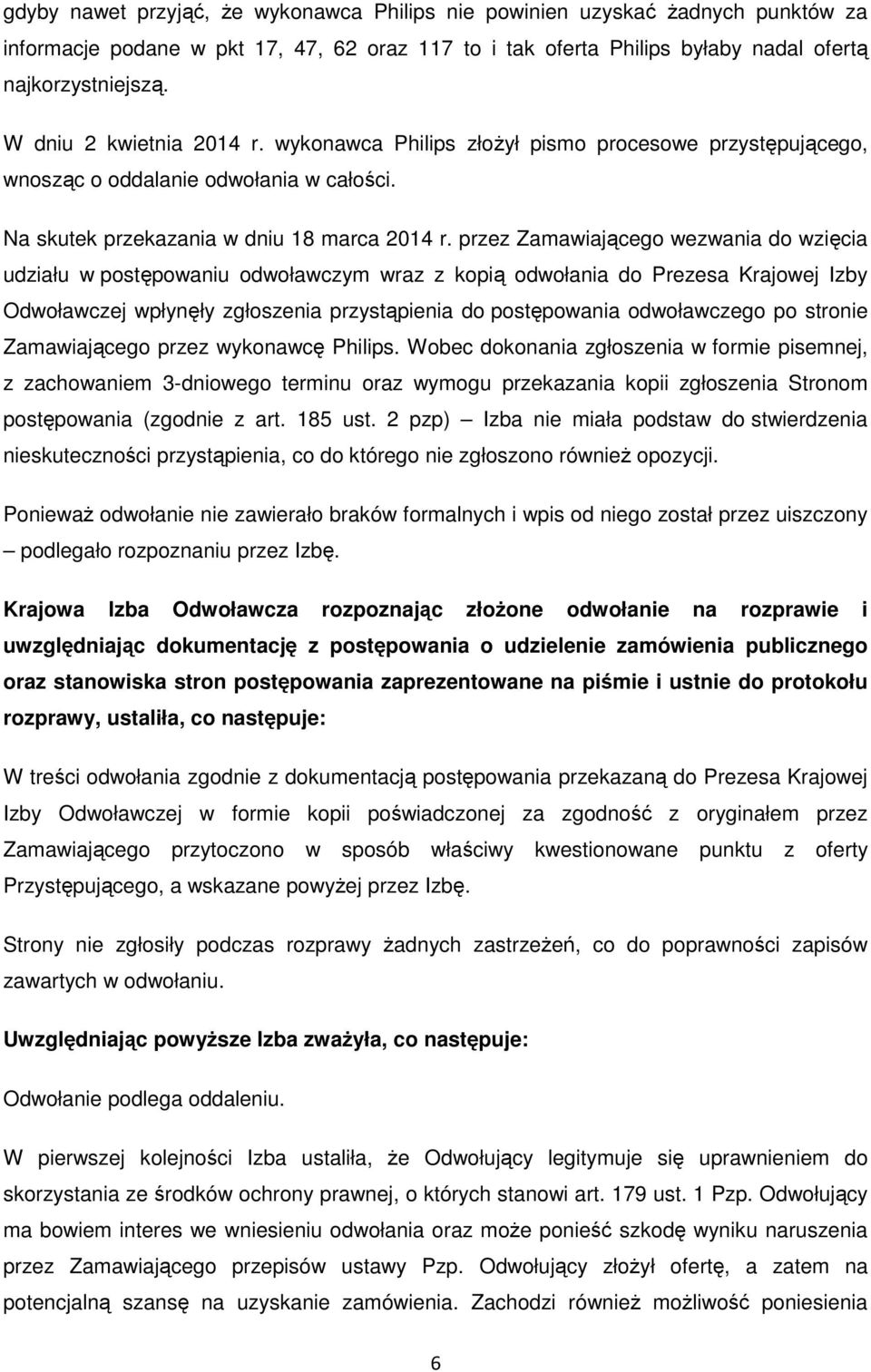 przez Zamawiającego wezwania do wzięcia udziału w postępowaniu odwoławczym wraz z kopią odwołania do Prezesa Krajowej Izby Odwoławczej wpłynęły zgłoszenia przystąpienia do postępowania odwoławczego