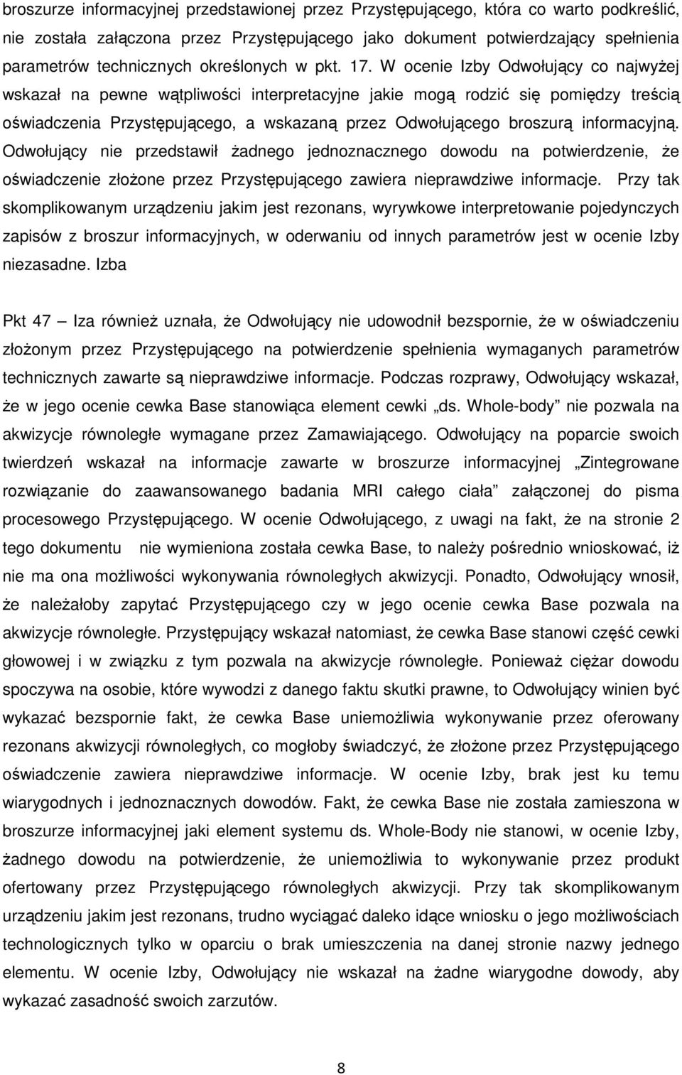 W ocenie Izby Odwołujący co najwyżej wskazał na pewne wątpliwości interpretacyjne jakie mogą rodzić się pomiędzy treścią oświadczenia Przystępującego, a wskazaną przez Odwołującego broszurą