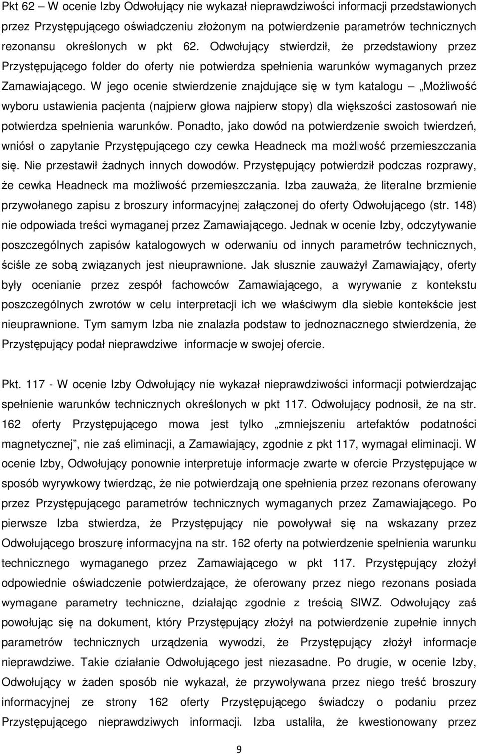 W jego ocenie stwierdzenie znajdujące się w tym katalogu Możliwość wyboru ustawienia pacjenta (najpierw głowa najpierw stopy) dla większości zastosowań nie potwierdza spełnienia warunków.