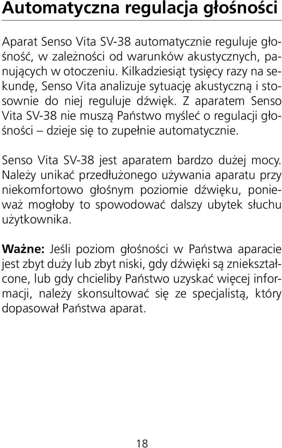 Z aparatem Senso Vita SV-38 nie muszą Państwo myśleć o regulacji głośności dzieje się to zupełnie automatycznie. Senso Vita SV-38 jest aparatem bardzo dużej mocy.