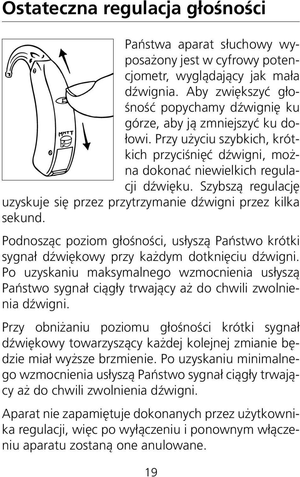 Szybszą regulację uzyskuje się przez przytrzymanie dźwigni przez kilka sekund. Podnosząc poziom głośności, usłyszą Państwo krótki sygnał dźwiękowy przy każdym dotknięciu dźwigni.