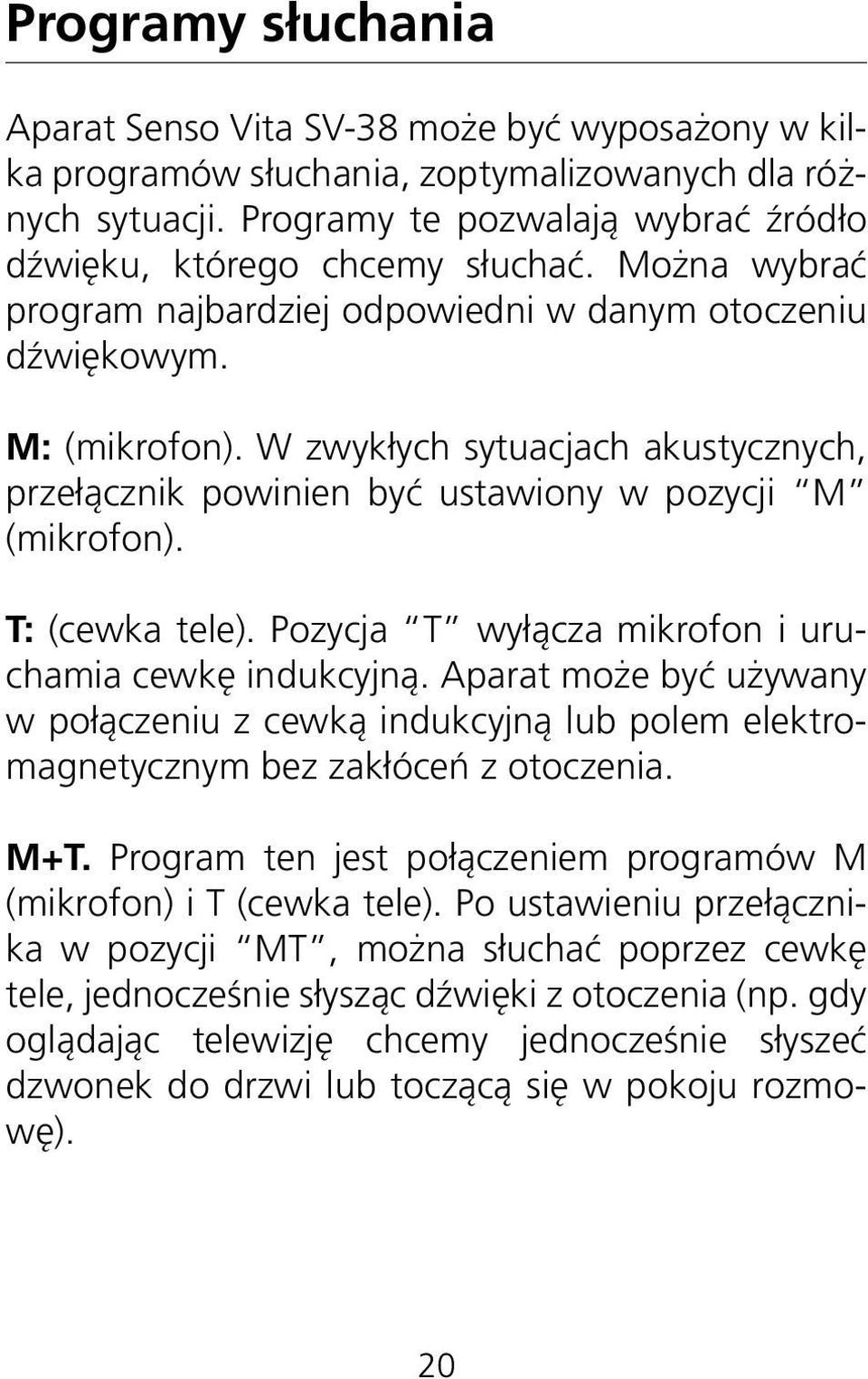 Pozycja T wyłącza mikrofon i uruchamia cewkę indukcyjną. Aparat może być używany w połączeniu z cewką indukcyjną lub polem elektromagnetycznym bez zakłóceń z otoczenia. M+T.