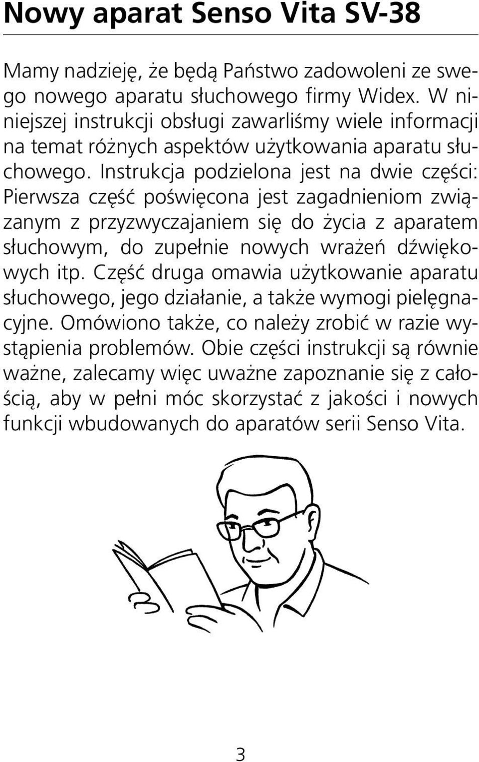 Instrukcja podzielona jest na dwie części: Pierwsza część poświęcona jest zagadnieniom związanym z przyzwyczajaniem się do życia z aparatem słuchowym, do zupełnie nowych wrażeń dźwiękowych itp.