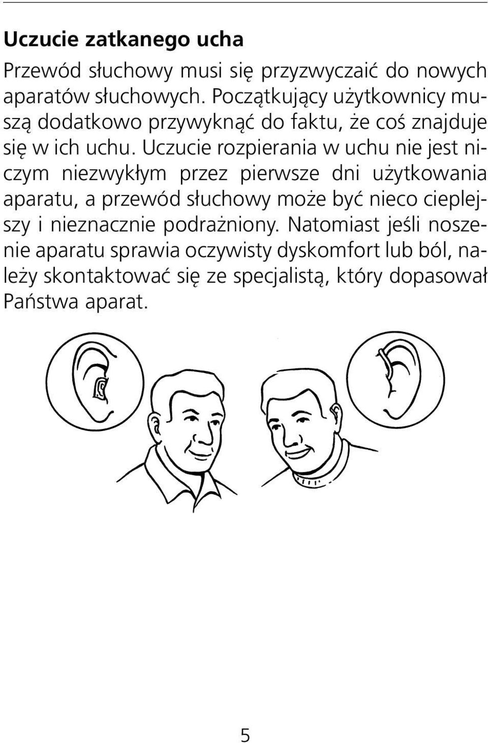 Uczucie rozpierania w uchu nie jest niczym niezwykłym przez pierwsze dni użytkowania aparatu, a przewód słuchowy może być