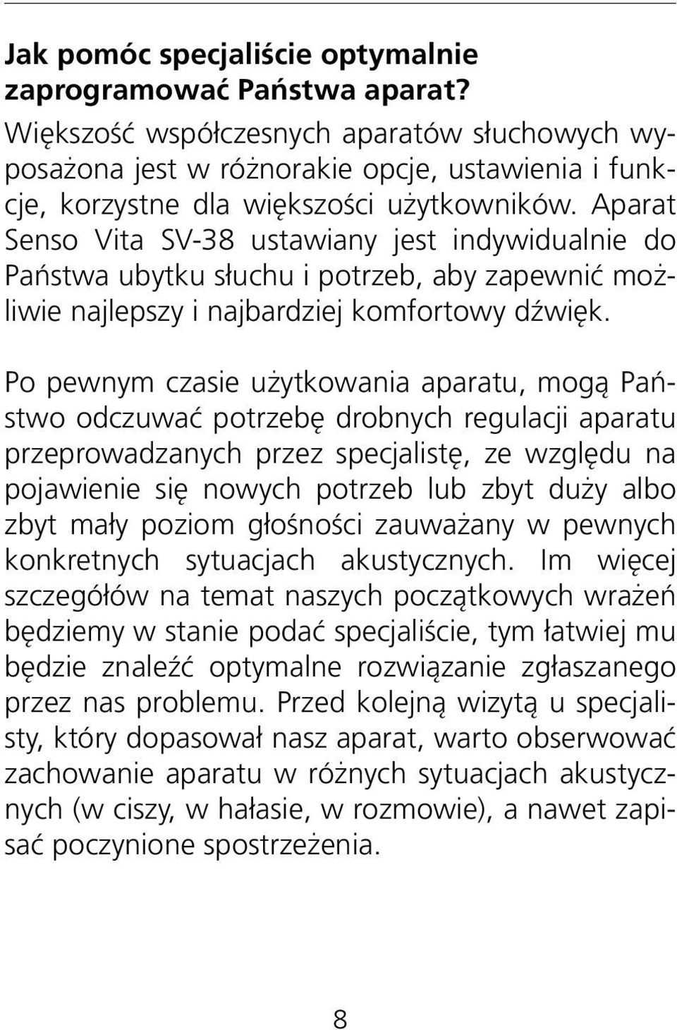 Aparat Senso Vita SV-38 ustawiany jest indywidualnie do Państwa ubytku słuchu i potrzeb, aby zapewnić możliwie najlepszy i najbardziej komfortowy dźwięk.