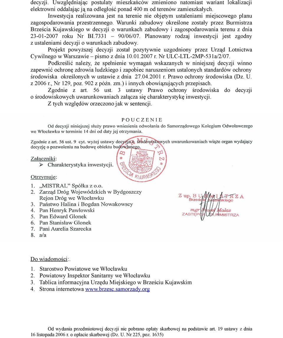 Warunki zabudowy określone zostały przez Burmistrza Brześcia Kujawskiego w decyzji o warunkach zabudowy i zagospodarowania terenu z dnia 23-01-2007 roku Nr BI.7331 90/06/07.