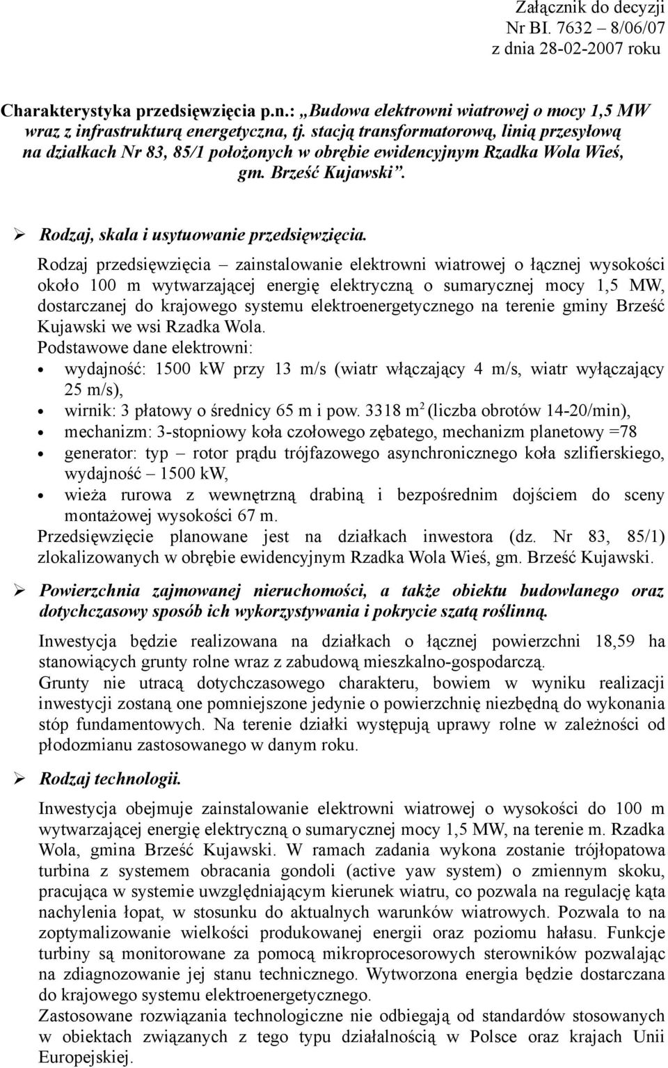 Rodzaj przedsięwzięcia zainstalowanie elektrowni wiatrowej o łącznej wysokości około 100 m wytwarzającej energię elektryczną o sumarycznej mocy 1,5 MW, dostarczanej do krajowego systemu