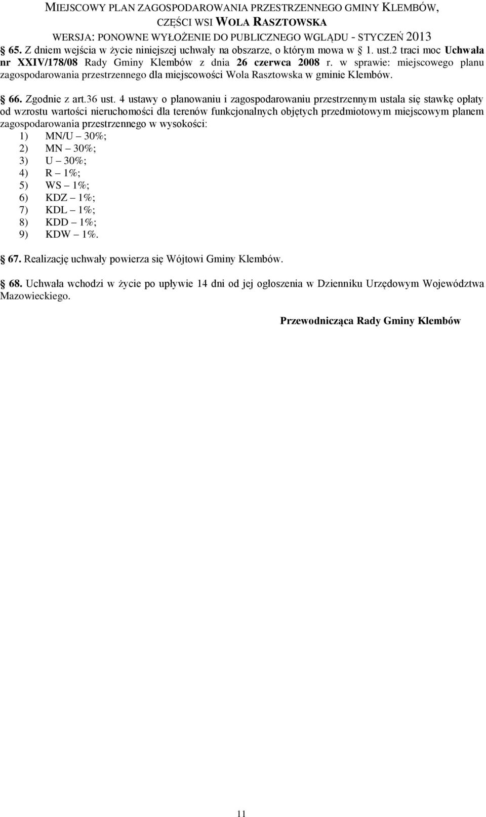 4 ustawy o planowaniu i zagospodarowaniu przestrzennym ustala się stawkę opłaty od wzrostu wartości nieruchomości dla terenów funkcjonalnych objętych przedmiotowym miejscowym planem zagospodarowania