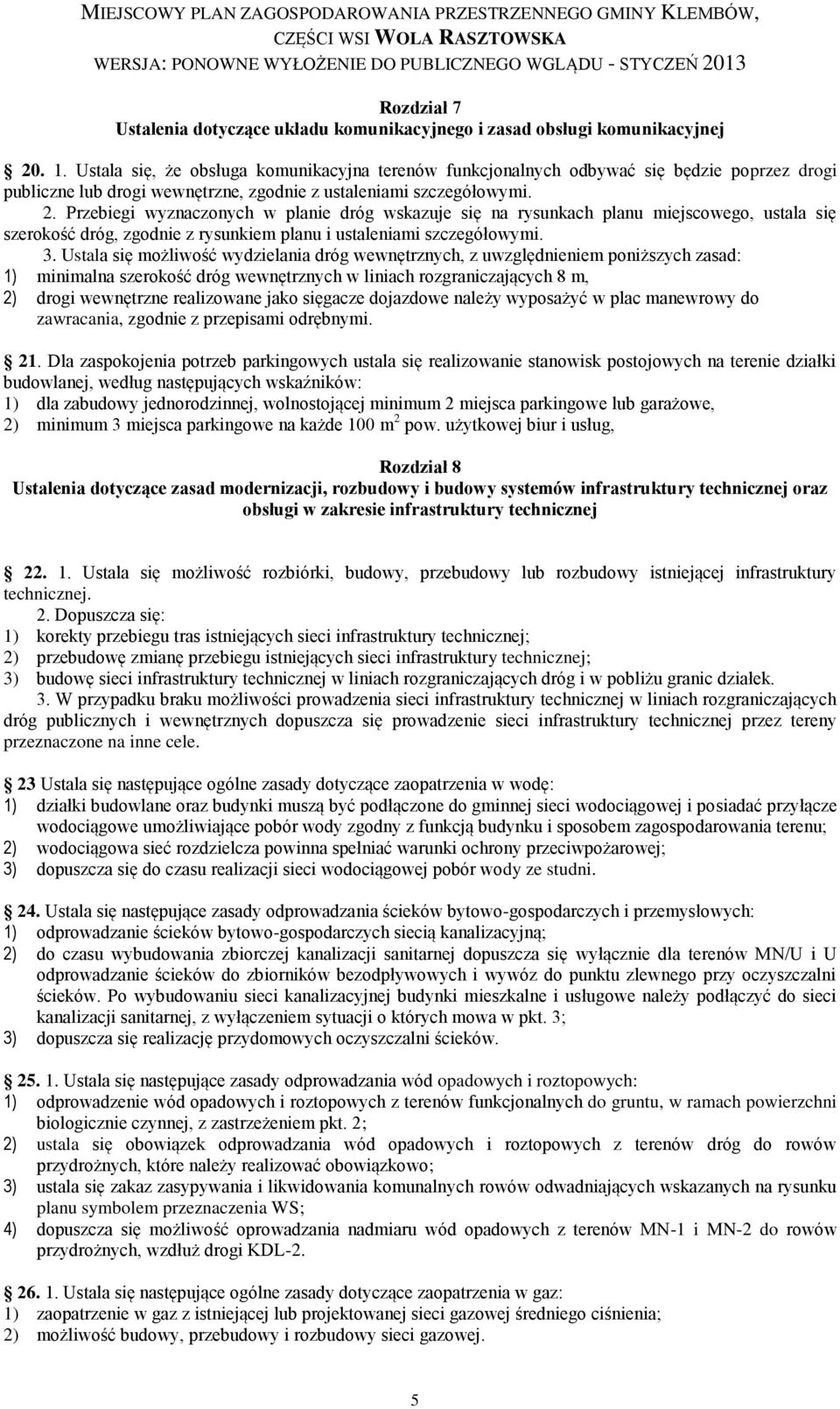 Przebiegi wyznaczonych w planie dróg wskazuje się na rysunkach planu miejscowego, ustala się szerokość dróg, zgodnie z rysunkiem planu i ustaleniami szczegółowymi. 3.