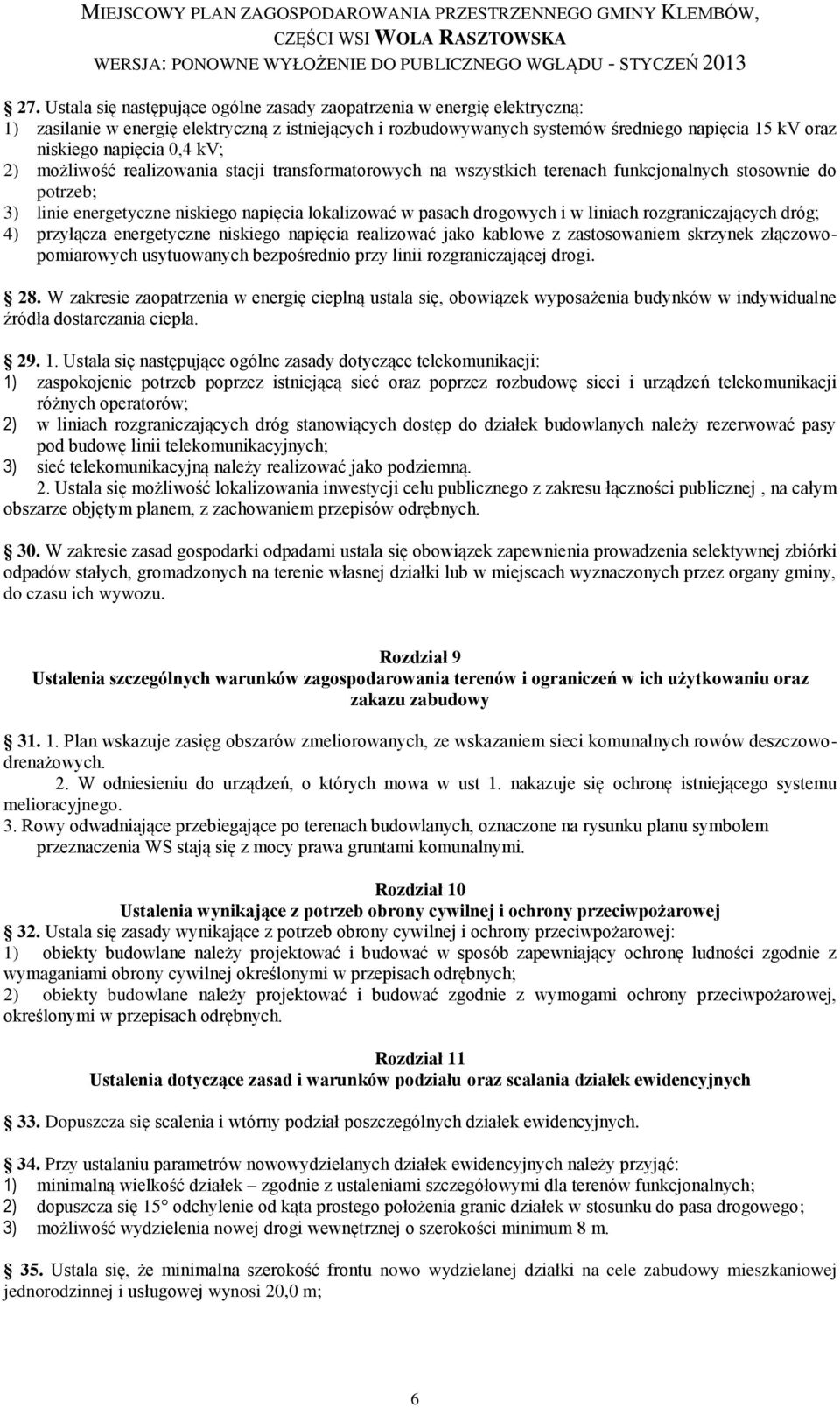 i w liniach rozgraniczających dróg; 4) przyłącza energetyczne niskiego napięcia realizować jako kablowe z zastosowaniem skrzynek złączowopomiarowych usytuowanych bezpośrednio przy linii