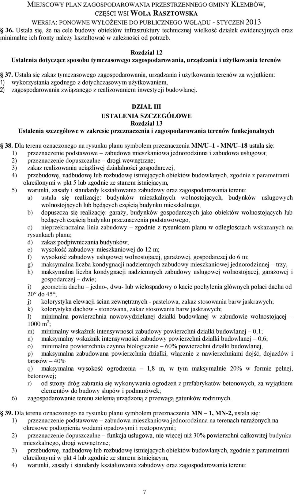 Ustala się zakaz tymczasowego zagospodarowania, urządzania i użytkowania terenów za wyjątkiem: 1) wykorzystania zgodnego z dotychczasowym użytkowaniem, 2) zagospodarowania związanego z realizowaniem