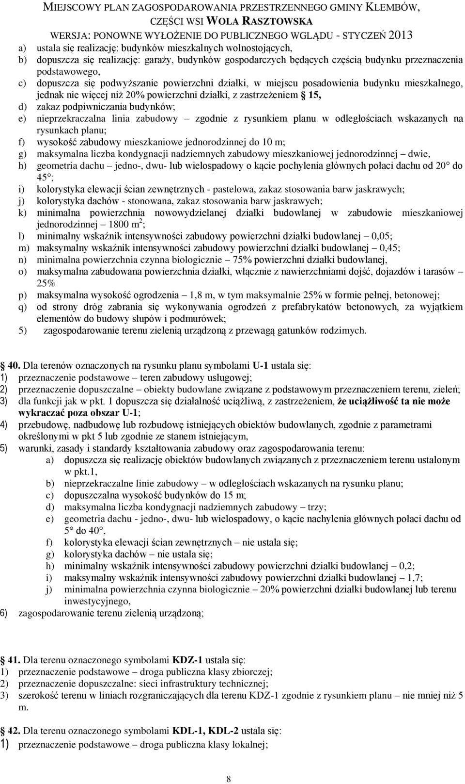 linia zabudowy zgodnie z rysunkiem planu w odległościach wskazanych na rysunkach planu; f) wysokość zabudowy mieszkaniowe jednorodzinnej do 10 m; g) maksymalna liczba kondygnacji nadziemnych zabudowy