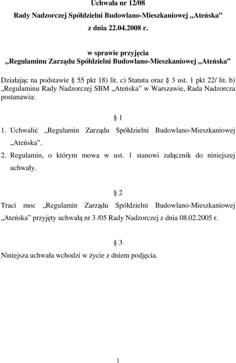 b) Regulaminu Rady Nadzorczej SBM Ateńska w Warszawie, Rada Nadzorcza postanawia: 1 1. Uchwalić Regulamin Zarządu Spółdzielni Budowlano-Mieszkaniowej Ateńska. 2.