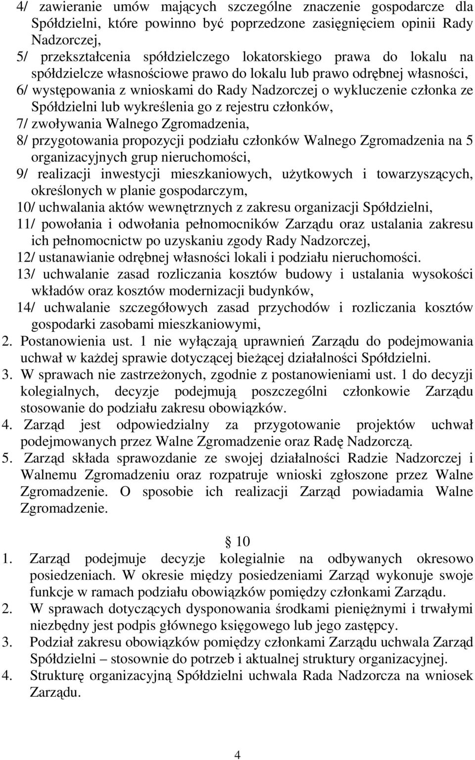 członków, 7/ zwoływania Walnego Zgromadzenia, 8/ przygotowania propozycji podziału członków Walnego Zgromadzenia na 5 organizacyjnych grup nieruchomości, 9/ realizacji inwestycji mieszkaniowych,