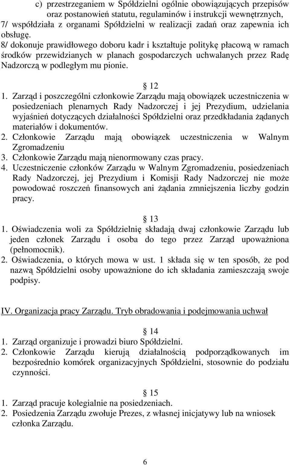 12 1. Zarząd i poszczególni członkowie Zarządu mają obowiązek uczestniczenia w posiedzeniach plenarnych Rady Nadzorczej i jej Prezydium, udzielania wyjaśnień dotyczących działalności Spółdzielni oraz