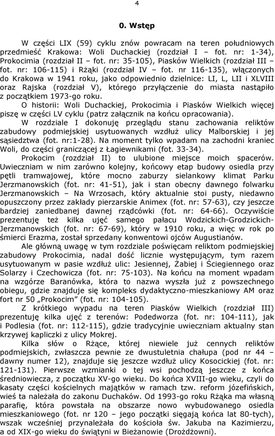 nr 116-135), włączonych do Krakowa w 1941 roku, jako odpowiednio dzielnice: LI, L, LII i XLVIII oraz Rajska (rozdział V), którego przyłączenie do miasta nastąpiło z początkiem 1973-go roku.