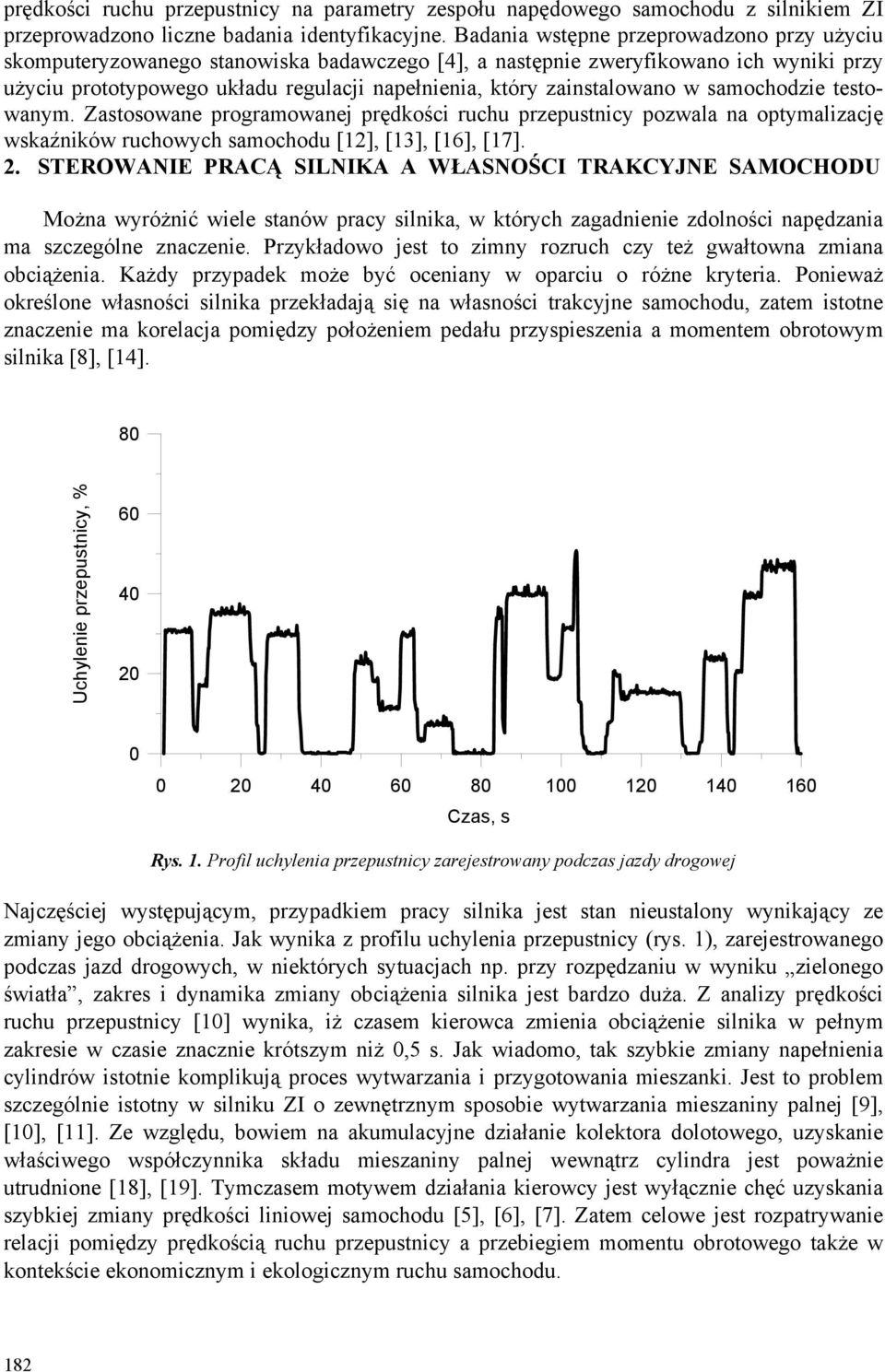 zainstalowano w samochodzie testowanym. Zastosowane programowanej prędkości ruchu przepustnicy pozwala na optymalizację wskaźników ruchowych samochodu [12], [13], [16], [17]. 2.