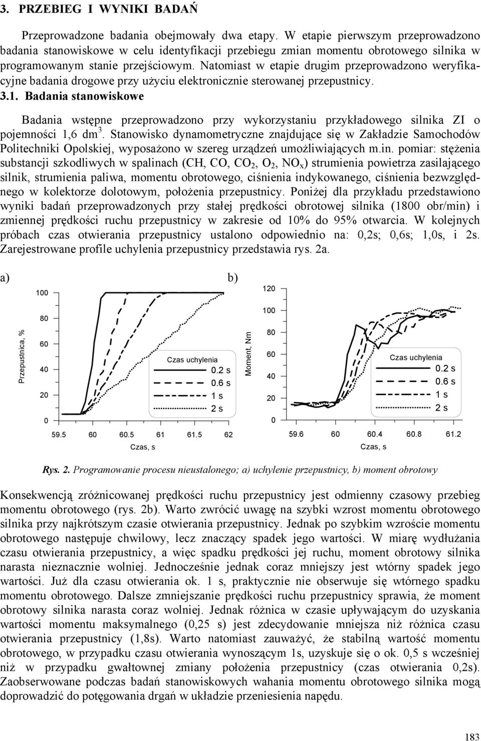 Natomiast w etapie drugim przeprowadzono weryfikacyjne badania drogowe przy użyciu elektronicznie sterowanej przepustnicy. 3.1.