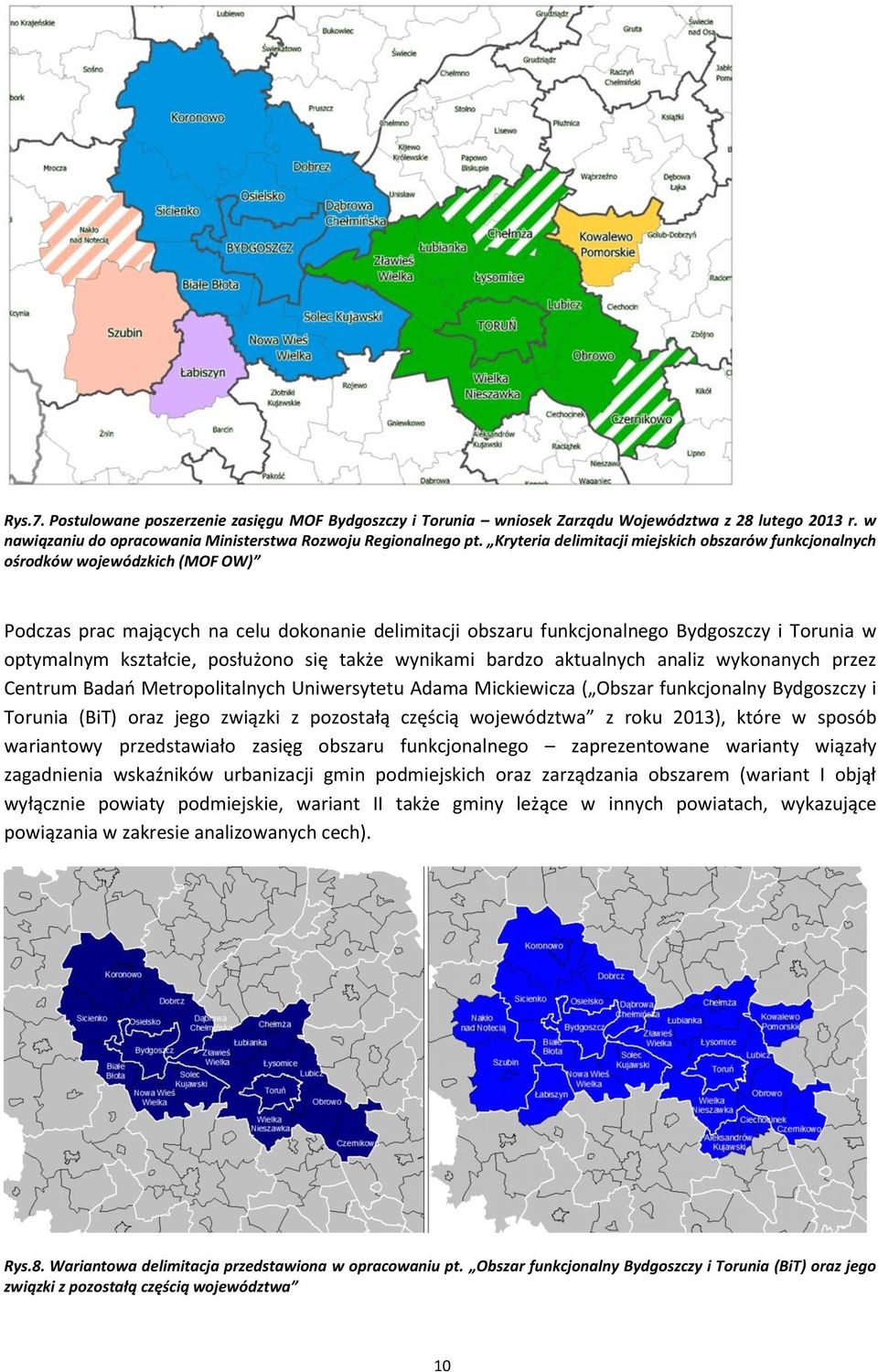 kształcie, posłużono się także wynikami bardzo aktualnych analiz wykonanych przez Centrum Badań Metropolitalnych Uniwersytetu Adama Mickiewicza ( Obszar funkcjonalny Bydgoszczy i Torunia (BiT) oraz