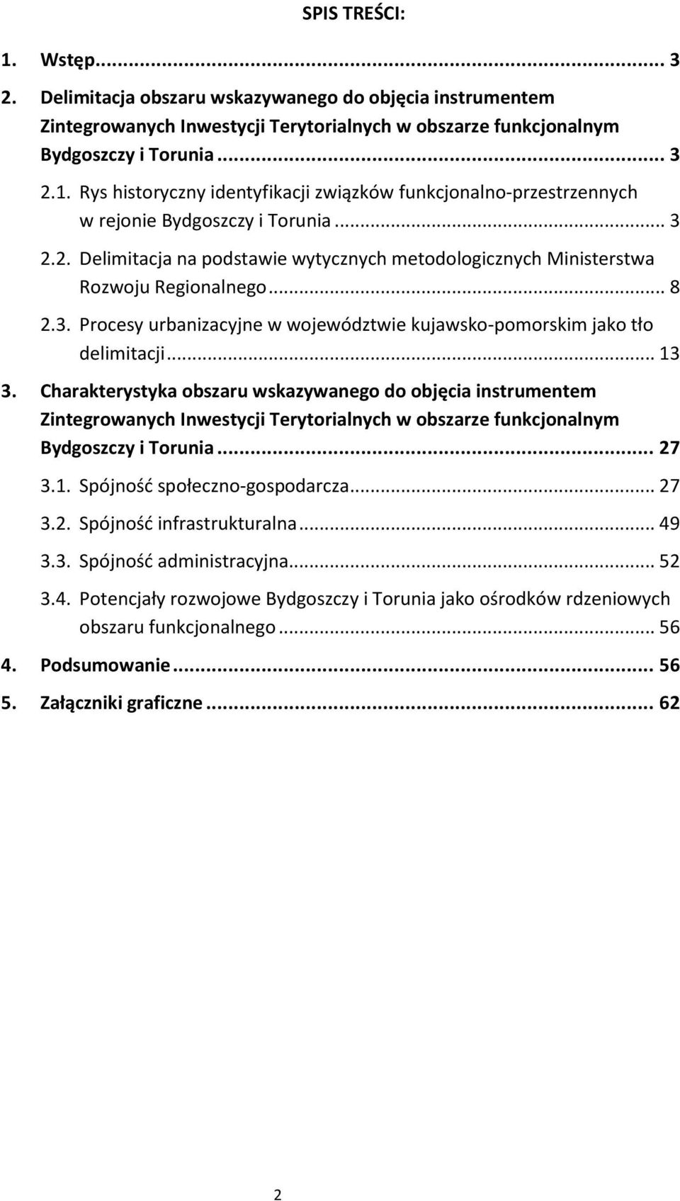 Charakterystyka obszaru wskazywanego do objęcia instrumentem Zintegrowanych Inwestycji Terytorialnych w obszarze funkcjonalnym Bydgoszczy i Torunia... 27 3.1. Spójność społeczno-gospodarcza... 27 3.2. Spójność infrastrukturalna.
