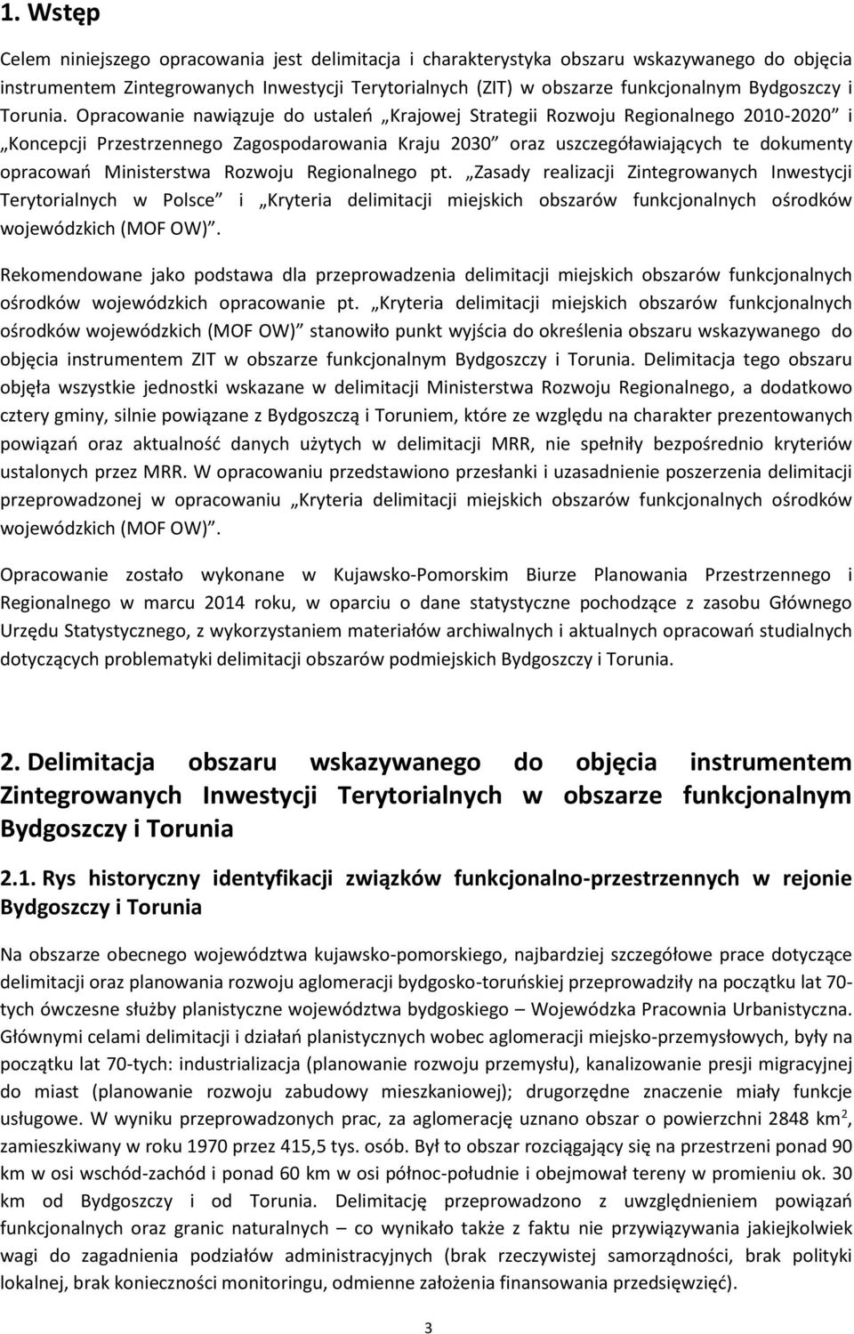 Opracowanie nawiązuje do ustaleń Krajowej Strategii Rozwoju Regionalnego 2010-2020 i Koncepcji Przestrzennego Zagospodarowania Kraju 2030 oraz uszczegóławiających te dokumenty opracowań Ministerstwa