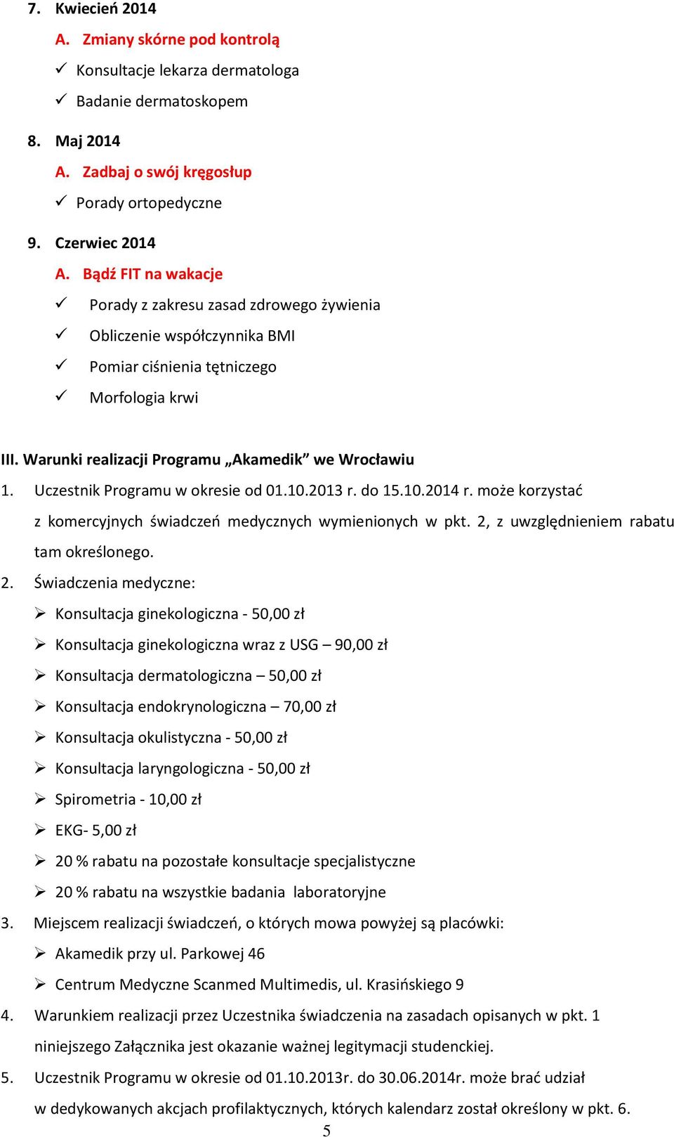 Uczestnik Programu w okresie od 01.10.2013 r. do 15.10.2014 r. może korzystać z komercyjnych świadczeń medycznych wymienionych w pkt. 2,