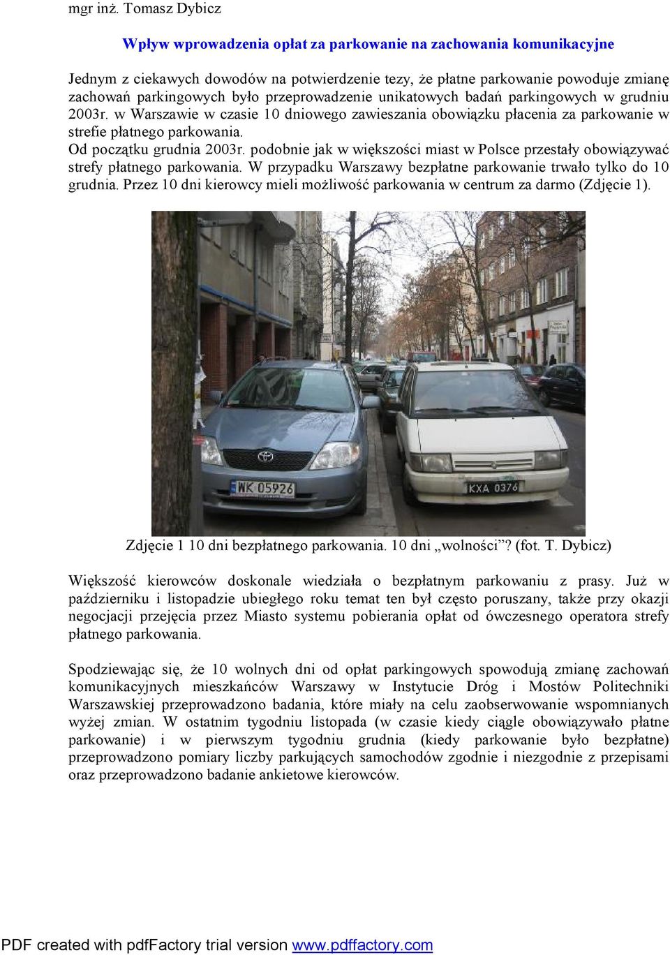 przeprowadzenie unikatowych badań parkingowych w grudniu 2003r. w Warszawie w czasie 10 dniowego zawieszania obowiązku płacenia za parkowanie w strefie płatnego parkowania. Od początku grudnia 2003r.