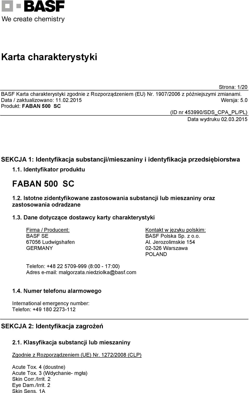 Jerozolimskie 154 02-326 Warszawa POLAND Telefon: +48 22 5709-999 (8:00-17:00) Adres e-mail: malgorzata.niedziolka@basf.com 1.4. Numer telefonu alarmowego International emergency number: Telefon: +49 180 2273-112 SEKCJA 2: Identyfikacja zagrożeń 2.