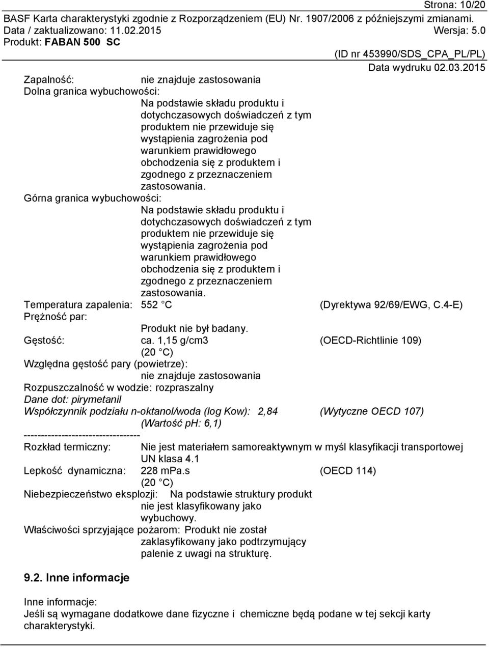 Górna granica wybuchowości: Na podstawie składu produktu i dotychczasowych doświadczeń z tym produktem nie przewiduje się wystąpienia zagrożenia pod  Temperatura zapalenia: 552 C (Dyrektywa