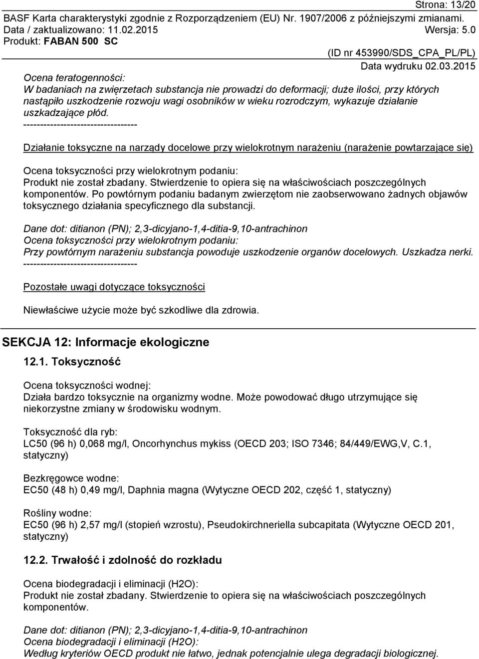 ---------------------------------- Działanie toksyczne na narządy docelowe przy wielokrotnym narażeniu (narażenie powtarzające się) Ocena toksyczności przy wielokrotnym podaniu: Produkt nie został