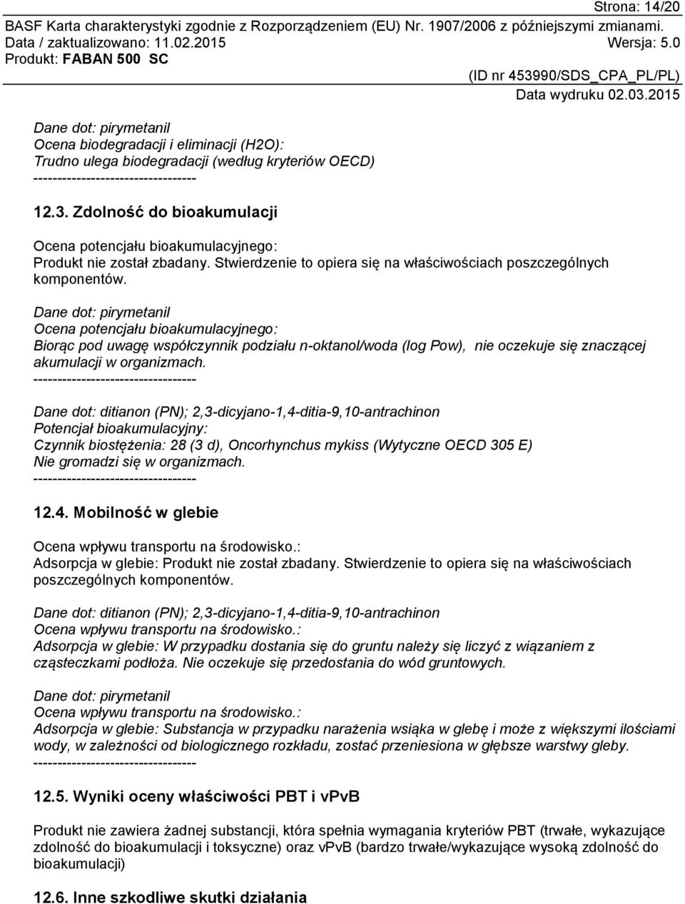 Dane dot: pirymetanil Ocena potencjału bioakumulacyjnego: Biorąc pod uwagę współczynnik podziału n-oktanol/woda (log Pow), nie oczekuje się znaczącej akumulacji w organizmach.