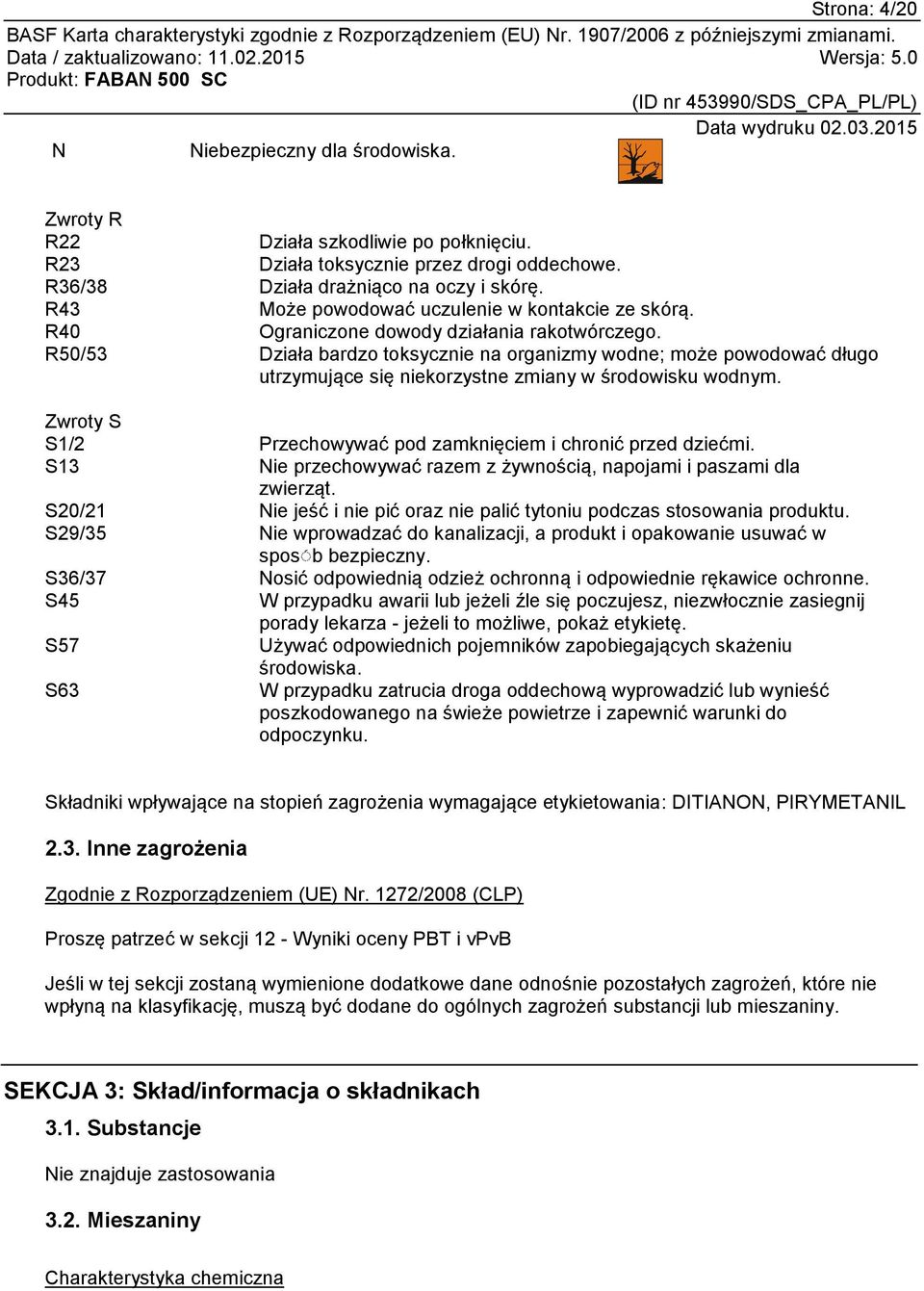 R50/53 Działa bardzo toksycznie na organizmy wodne; może powodować długo utrzymujące się niekorzystne zmiany w środowisku wodnym. Zwroty S S1/2 Przechowywać pod zamknięciem i chronić przed dziećmi.