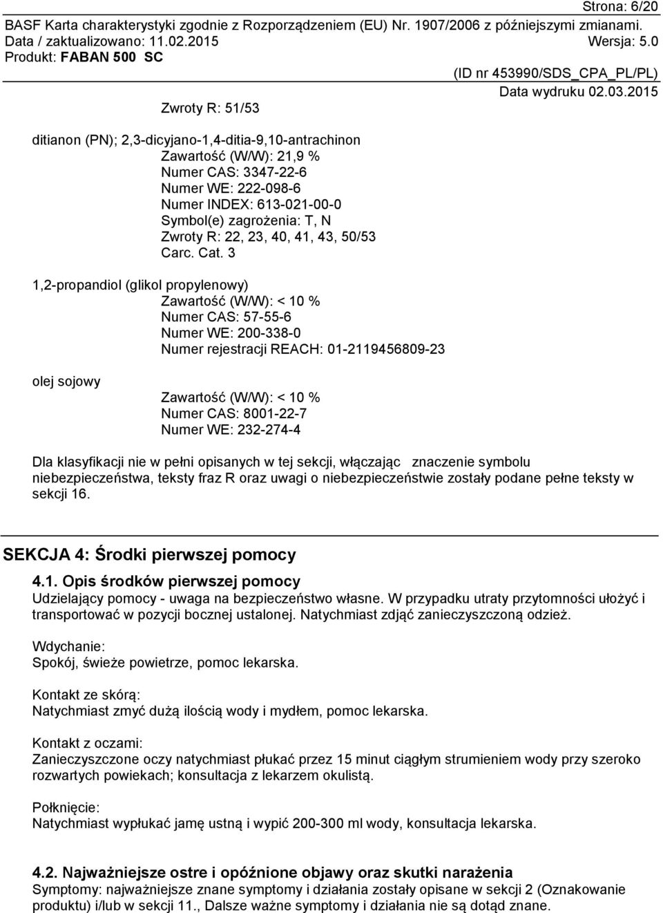 3 1,2-propandiol (glikol propylenowy) Zawartość (W/W): < 10 % Numer CAS: 57-55-6 Numer WE: 200-338-0 Numer rejestracji REACH: 01-2119456809-23 olej sojowy Zawartość (W/W): < 10 % Numer CAS: 8001-22-7