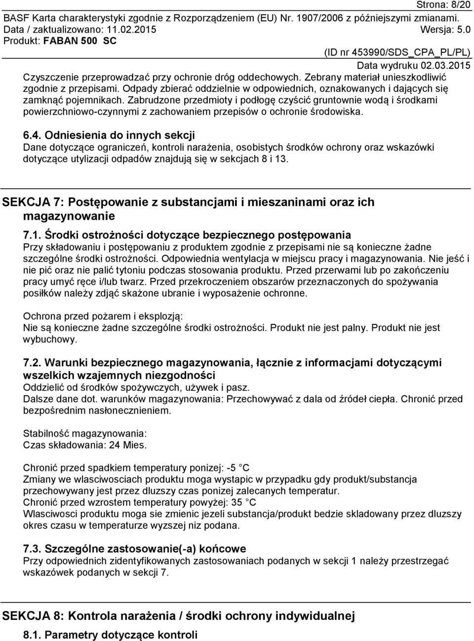 Zabrudzone przedmioty i podłogę czyścić gruntownie wodą i środkami powierzchniowo-czynnymi z zachowaniem przepisów o ochronie środowiska. 6.4.