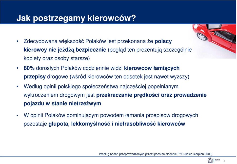 Polaków codziennie widzi kierowców łamiących przepisy drogowe (wśród kierowców ten odsetek jest nawet wyŝszy) Według opinii polskiego społeczeństwa najczęściej