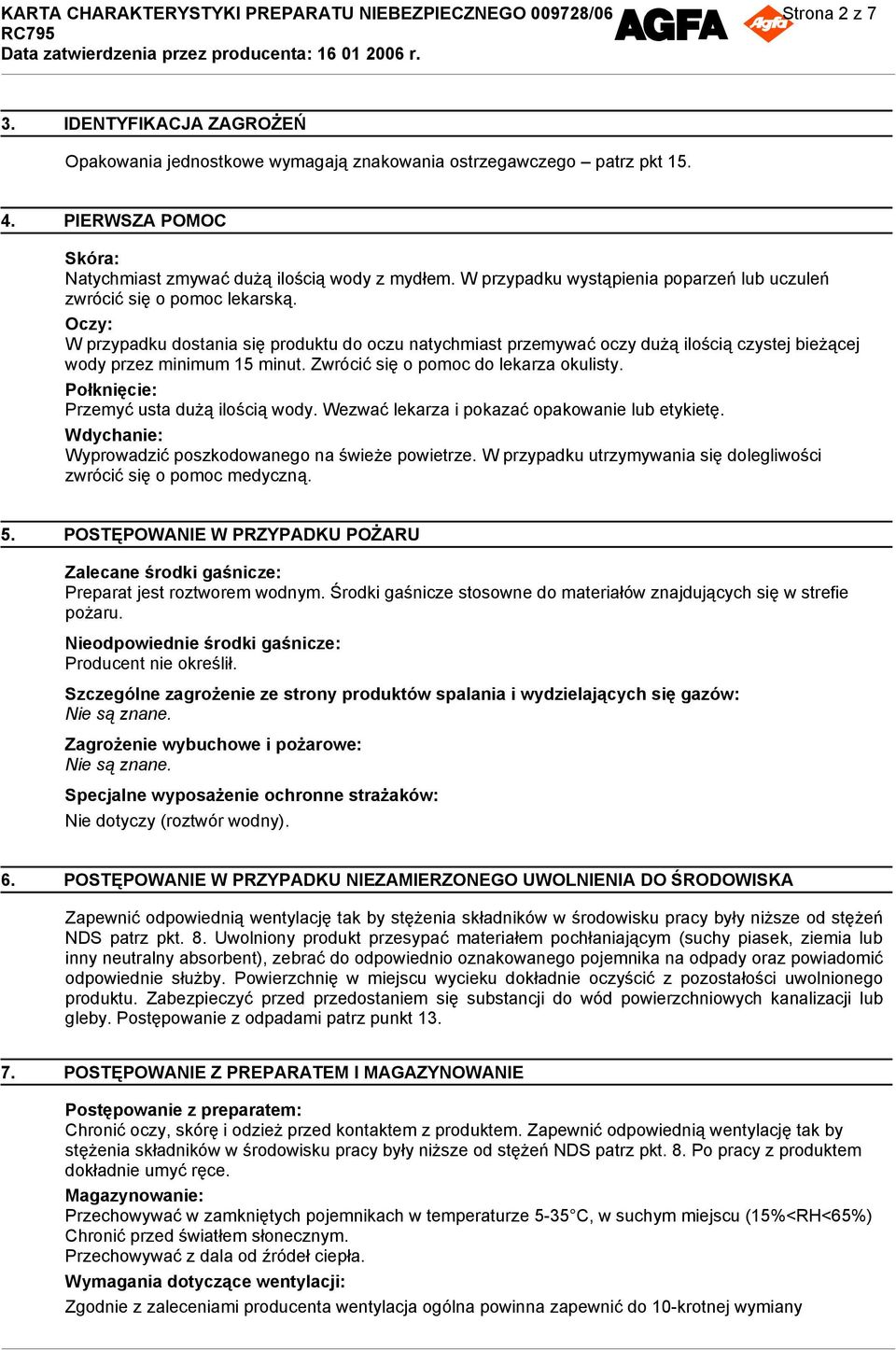 Oczy: W przypadku dostania się produktu do oczu natychmiast przemywać oczy dużą ilością czystej bieżącej wody przez minimum 15 minut. Zwrócić się o pomoc do lekarza okulisty.