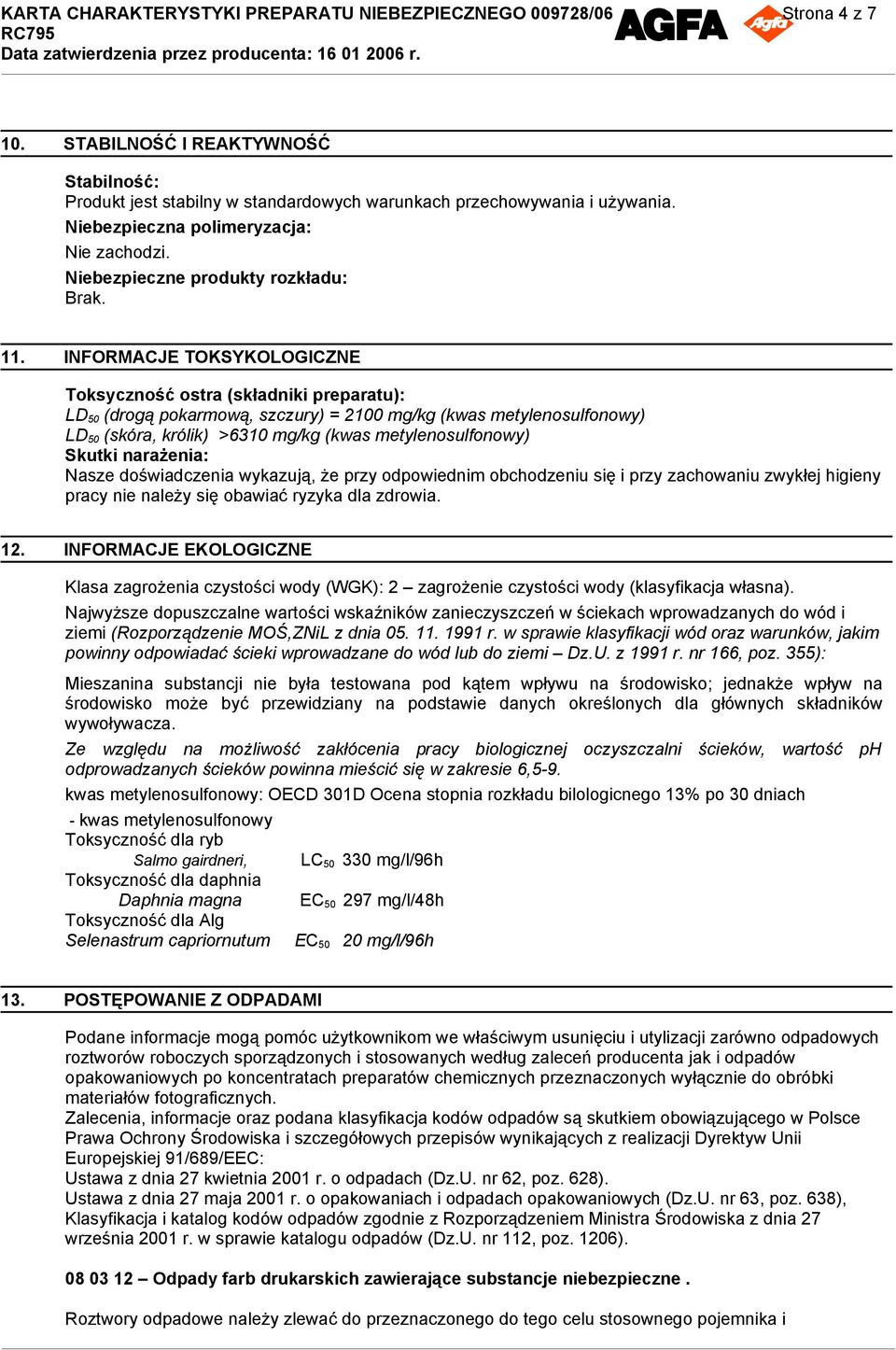 INFORMACJE TOKSYKOLOGICZNE Toksyczność ostra (składniki preparatu): LD 50 (drogą pokarmową, szczury) = 2100 mg/kg (kwas metylenosulfonowy) LD 50 (skóra, królik) >6310 mg/kg (kwas metylenosulfonowy)