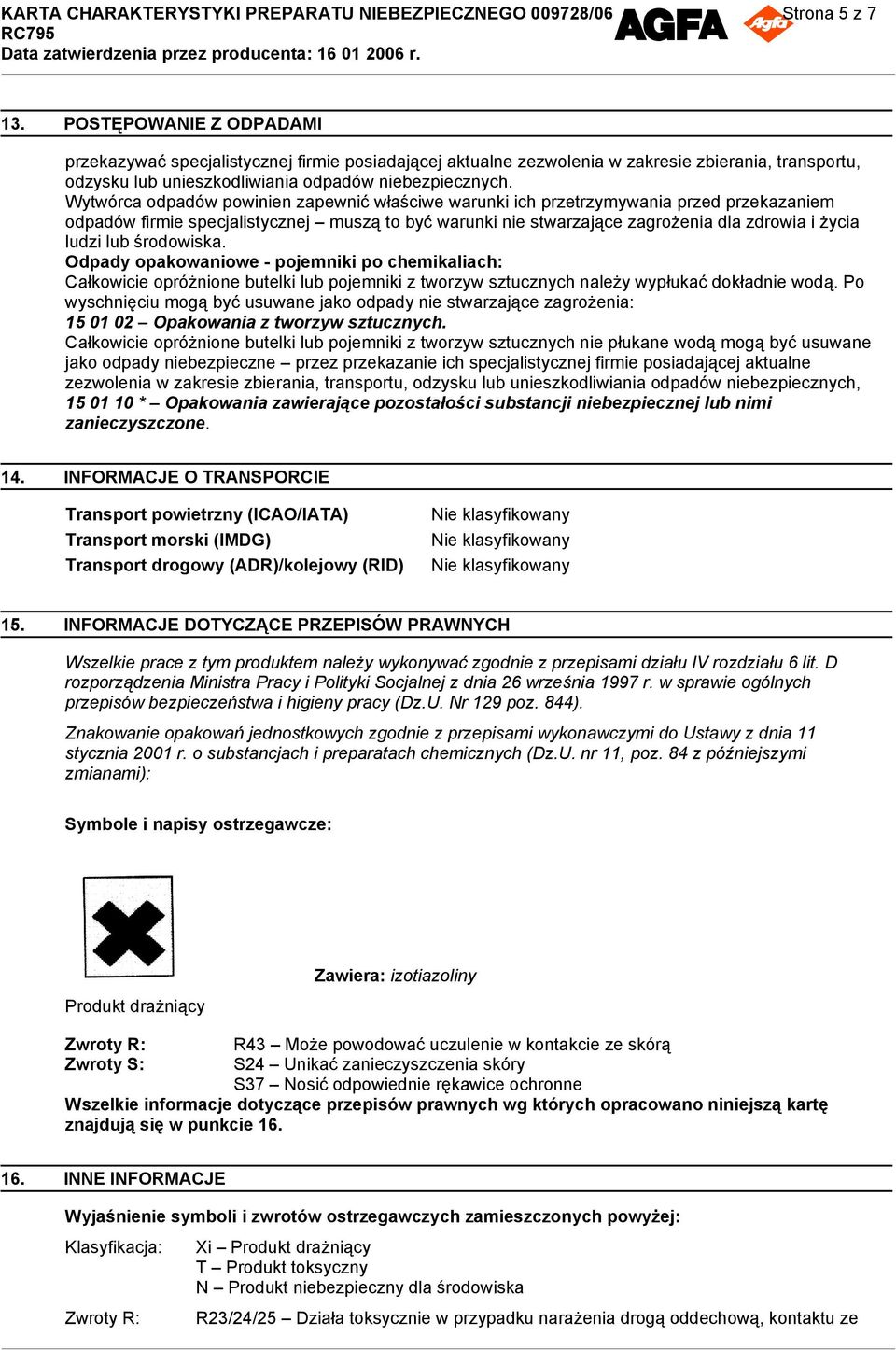 lub środowiska. Odpady opakowaniowe - pojemniki po chemikaliach: Całkowicie opróżnione butelki lub pojemniki z tworzyw sztucznych należy wypłukać dokładnie wodą.