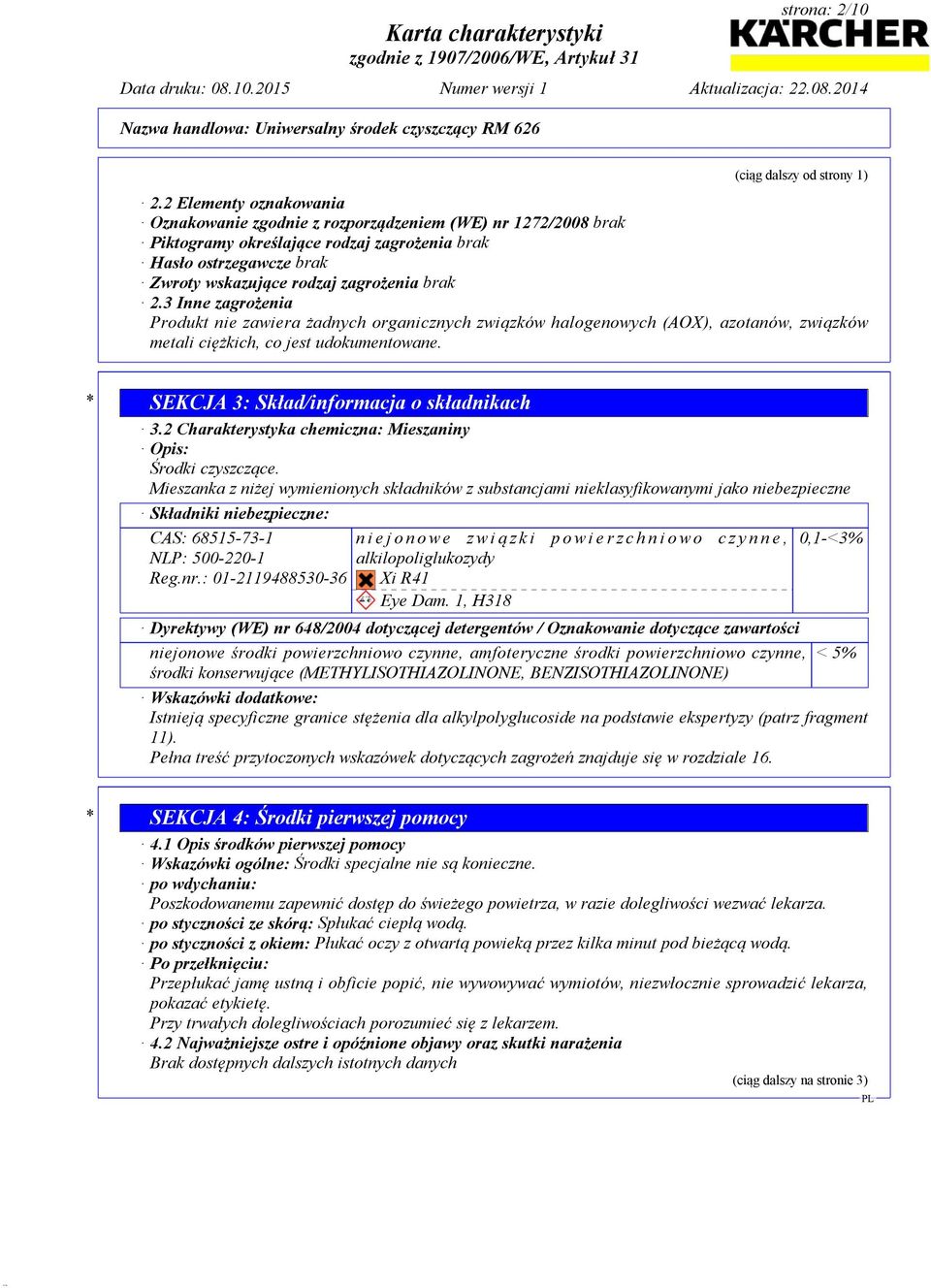 3 Inne zagrożenia Produkt nie zawiera żadnych organicznych związków halogenowych (AOX), azotanów, związków metali ciężkich, co jest udokumentowane. * SEKCJA 3: Skład/informacja o składnikach 3.