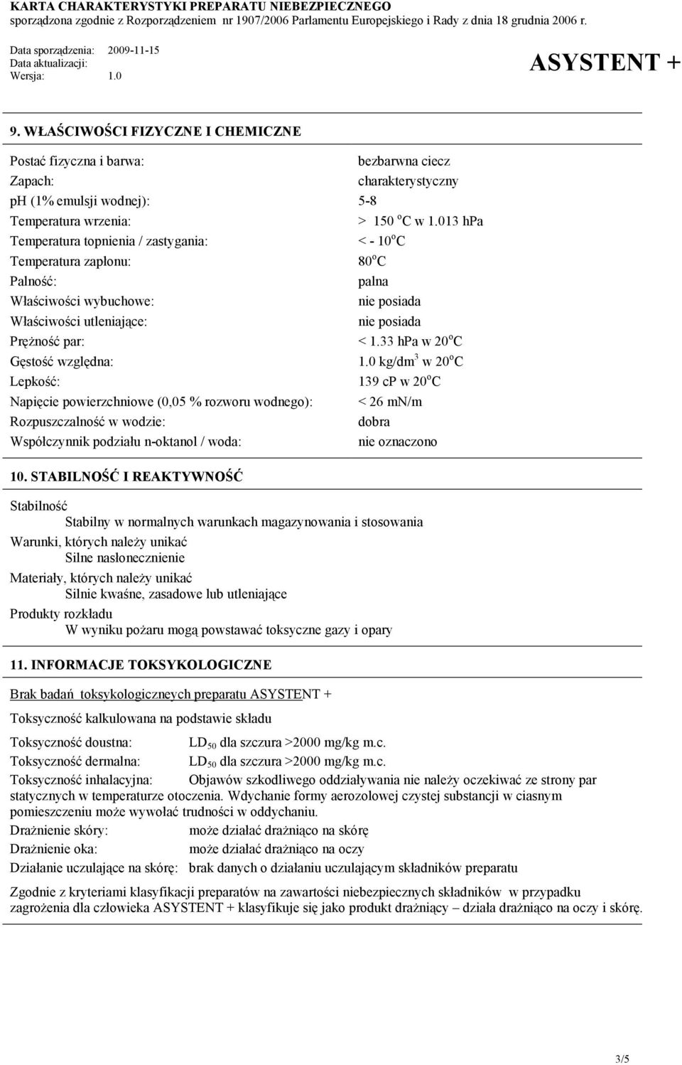 bezbarwna ciecz charakterystyczny 5-8 > 150 o C w 1.013 hpa < - 10 o C 80 o C palna nie posiada nie posiada < 1.33 hpa w 20 o C 1.0 kg/dm 3 w 20 o C 139 cp w 20 o C < 26 mn/m dobra nie oznaczono 10.