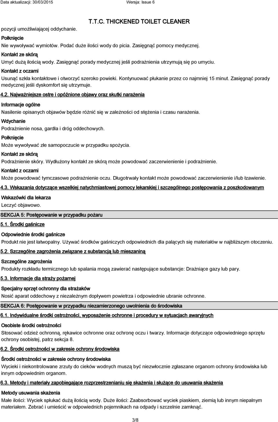 Podać duże ilości wody do picia. Zasięgnąć pomocy medycznej. Kontakt ze skórą Umyć dużą ilością wody. Zasięgnąć porady medycznej jeśli podrażnienia utrzymują się po umyciu.