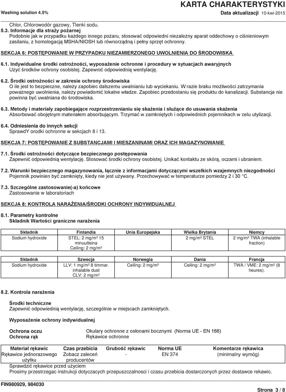 Parametry kontrolne Finlandia Unia Europejska Wielka Brytania Niemcy Sodium hydroxide STEL: 2 mg/m 3 15 minuutteina Ceiling: 2 mg/m 3 2 mg/m 3 STEL 2 mg/m 3 TWA (inhalable fraction)